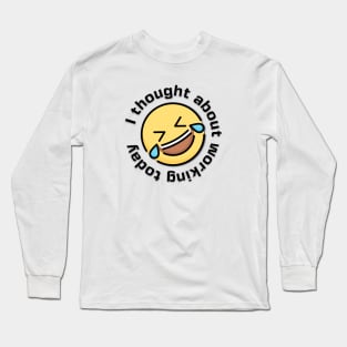 I Thought about Working Today Laughing  Emoji Long Sleeve T-Shirt